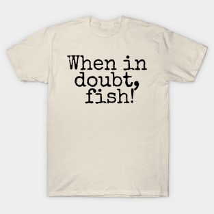 When in doubt, Fish! T-Shirt